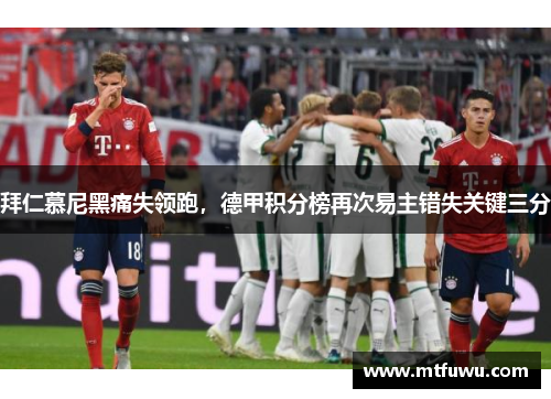 拜仁慕尼黑痛失领跑，德甲积分榜再次易主错失关键三分