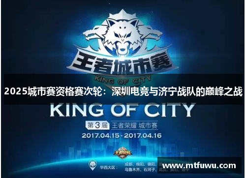 2025城市赛资格赛次轮：深圳电竞与济宁战队的巅峰之战
