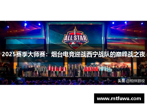 2025赛季大师赛：烟台电竞迎战西宁战队的巅峰战之夜
