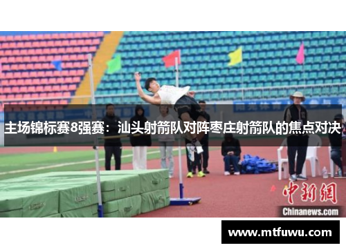 主场锦标赛8强赛：汕头射箭队对阵枣庄射箭队的焦点对决