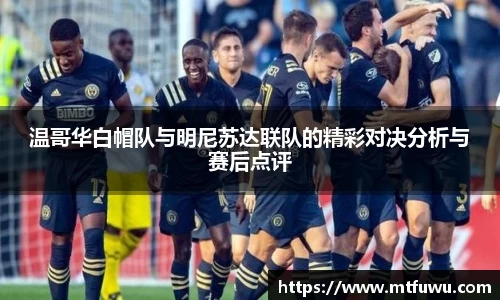 温哥华白帽队与明尼苏达联队的精彩对决分析与赛后点评